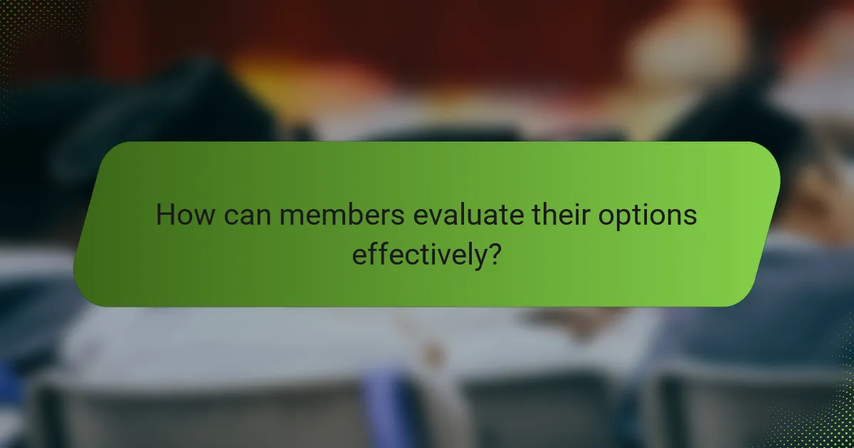 How can members evaluate their options effectively?