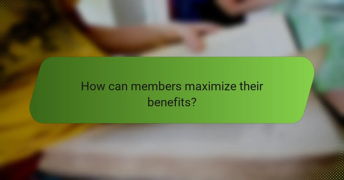 How can members maximize their benefits?
