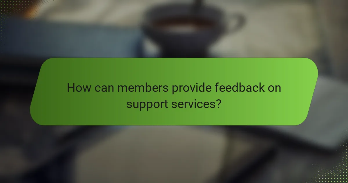 How can members provide feedback on support services?