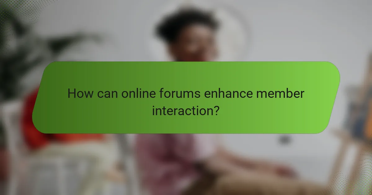 How can online forums enhance member interaction?