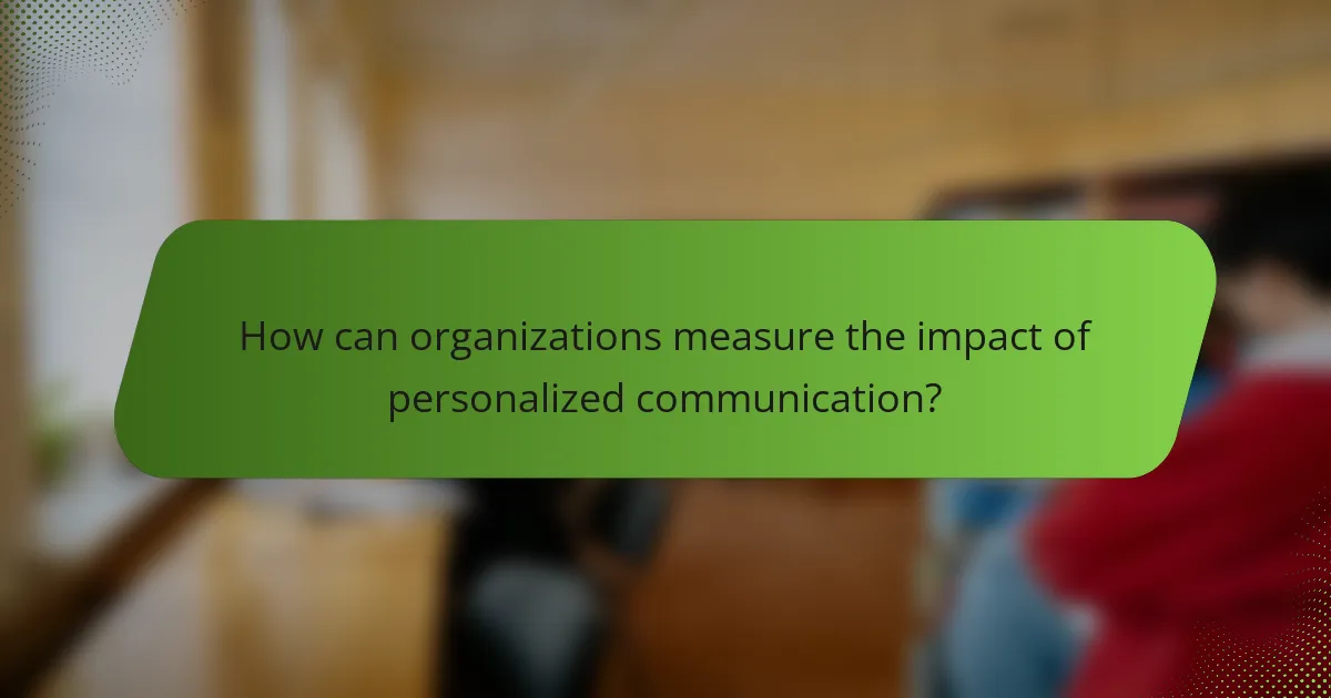 How can organizations measure the impact of personalized communication?