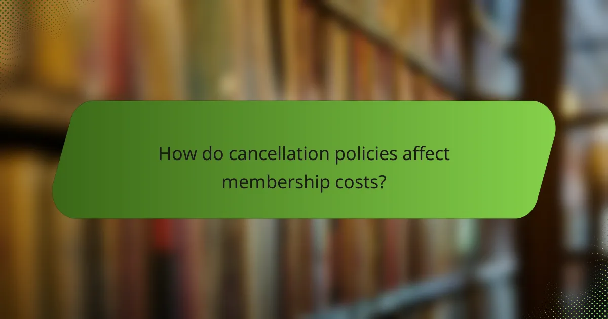 How do cancellation policies affect membership costs?