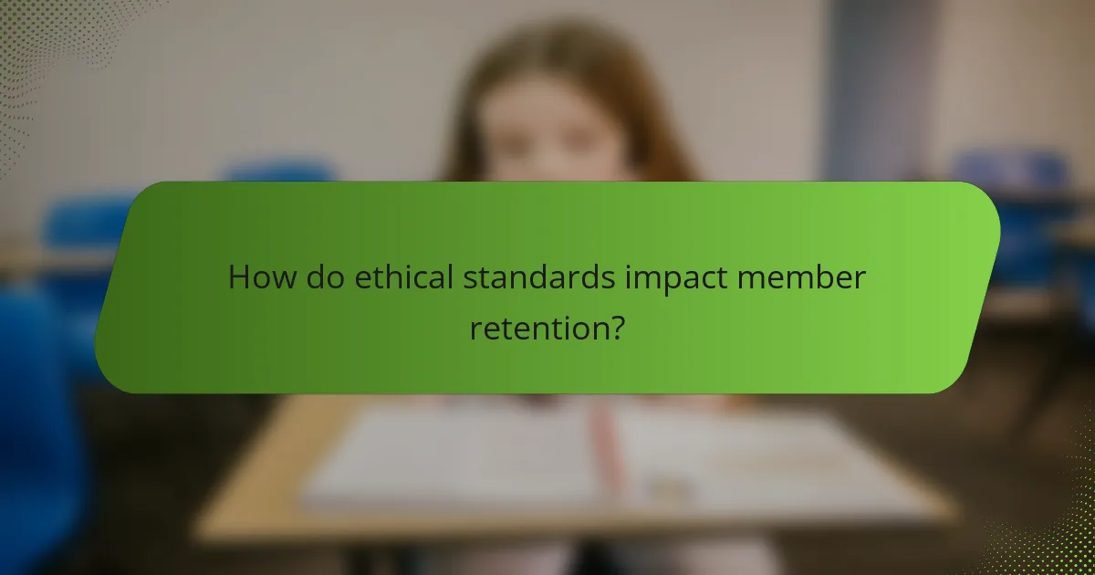 How do ethical standards impact member retention?