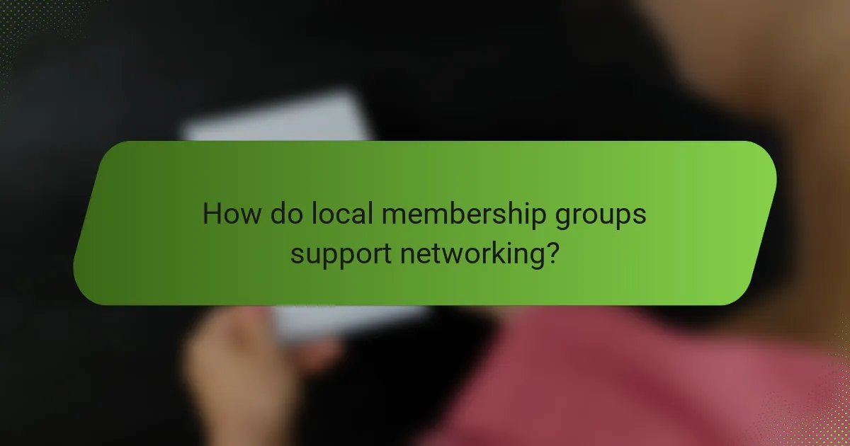 How do local membership groups support networking?