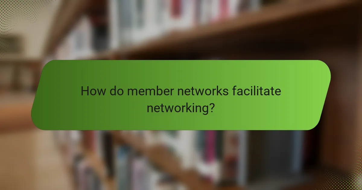 How do member networks facilitate networking?