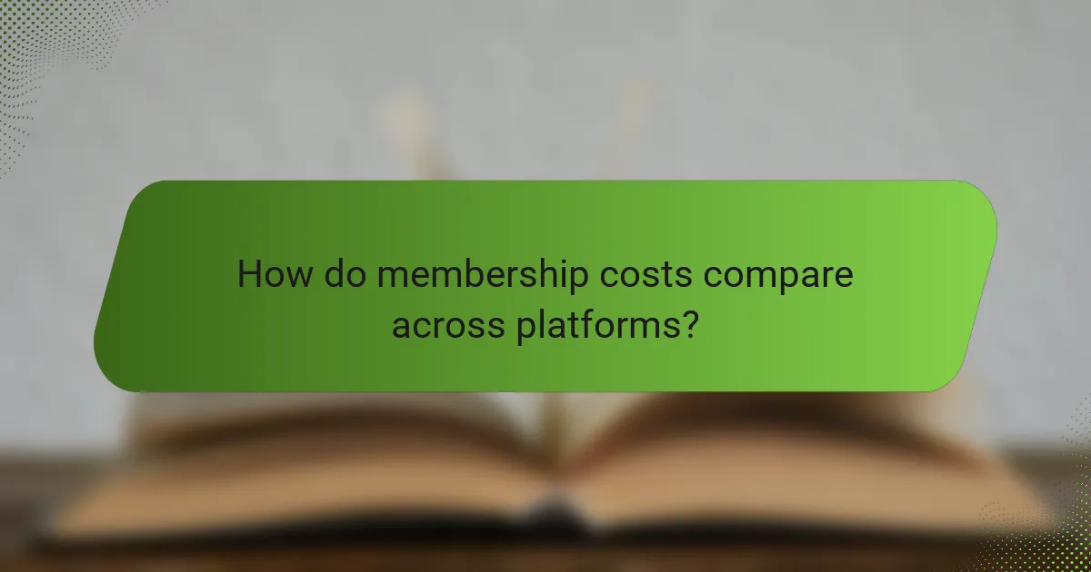 How do membership costs compare across platforms?