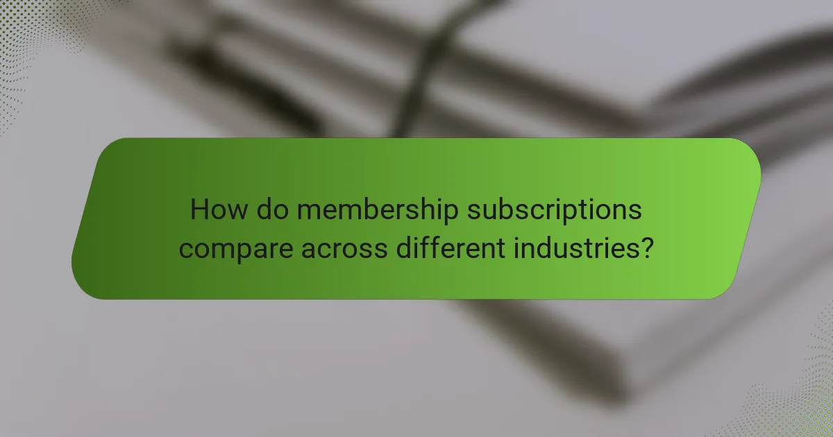 How do membership subscriptions compare across different industries?