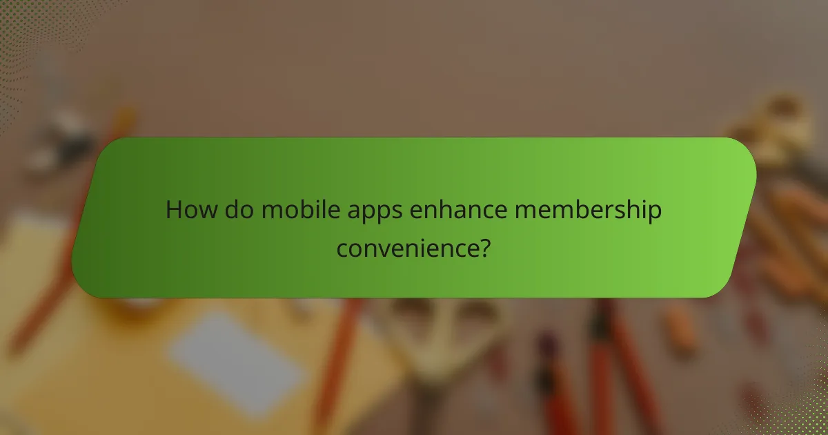 How do mobile apps enhance membership convenience?