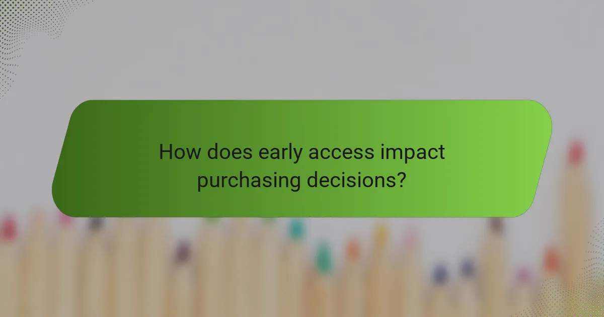 How does early access impact purchasing decisions?
