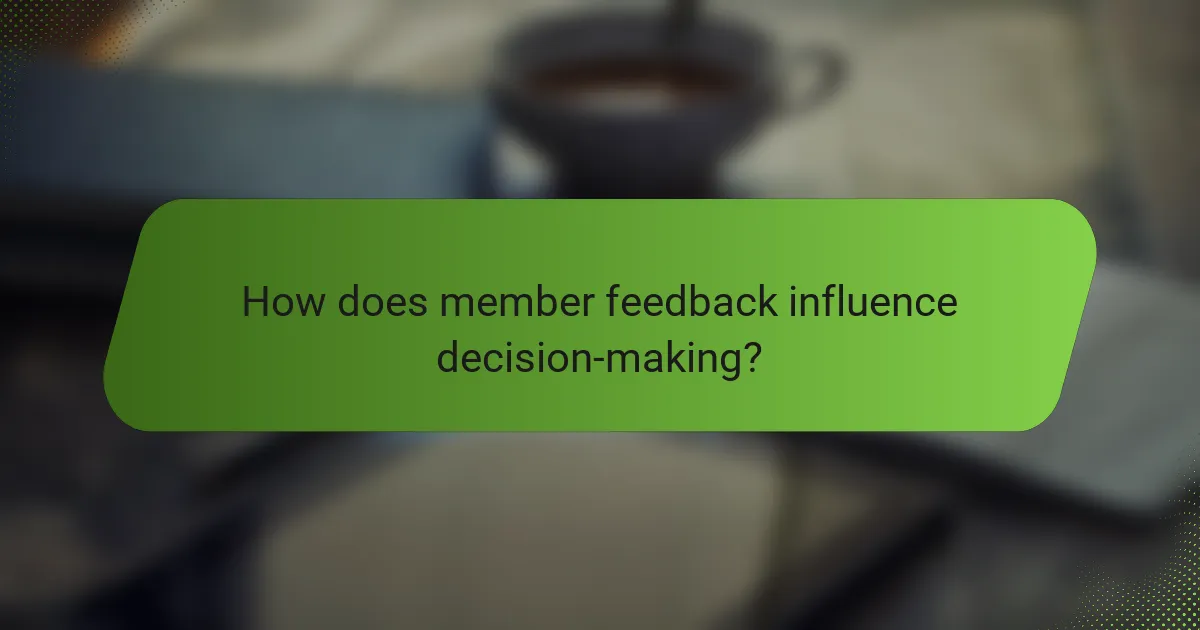 How does member feedback influence decision-making?