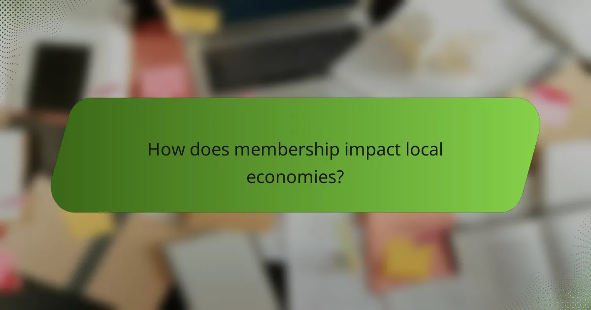 How does membership impact local economies?