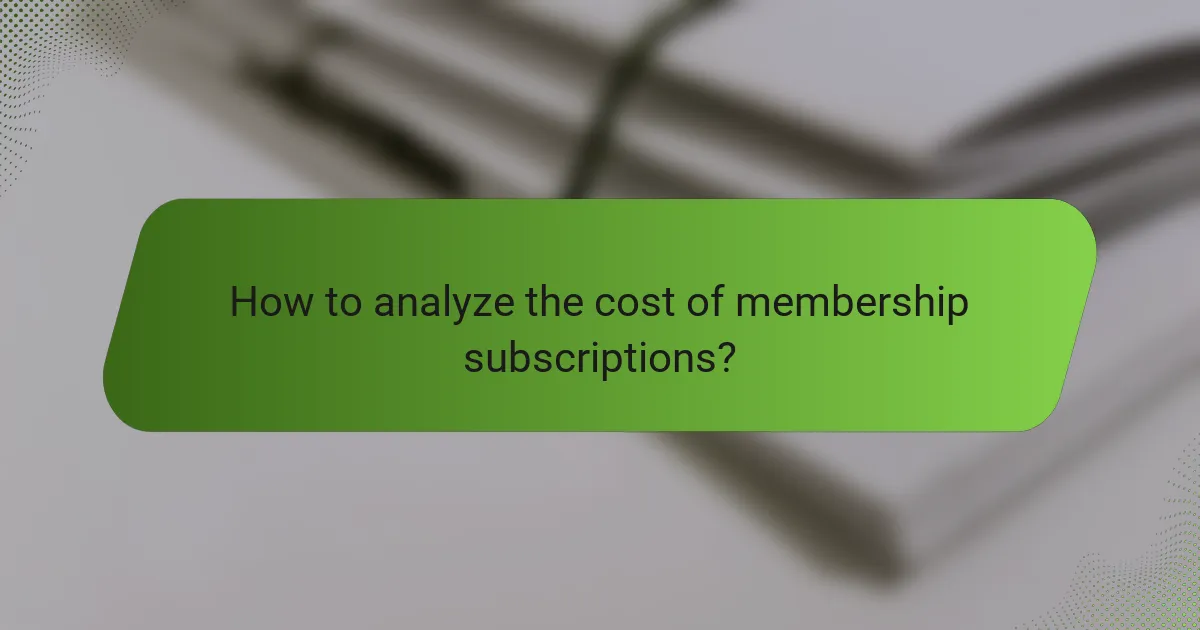 How to analyze the cost of membership subscriptions?
