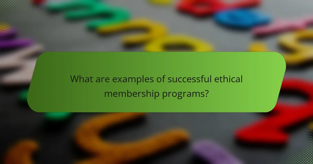 What are examples of successful ethical membership programs?