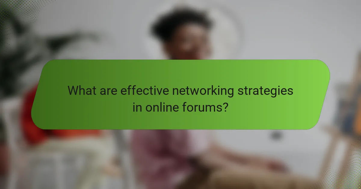 What are effective networking strategies in online forums?