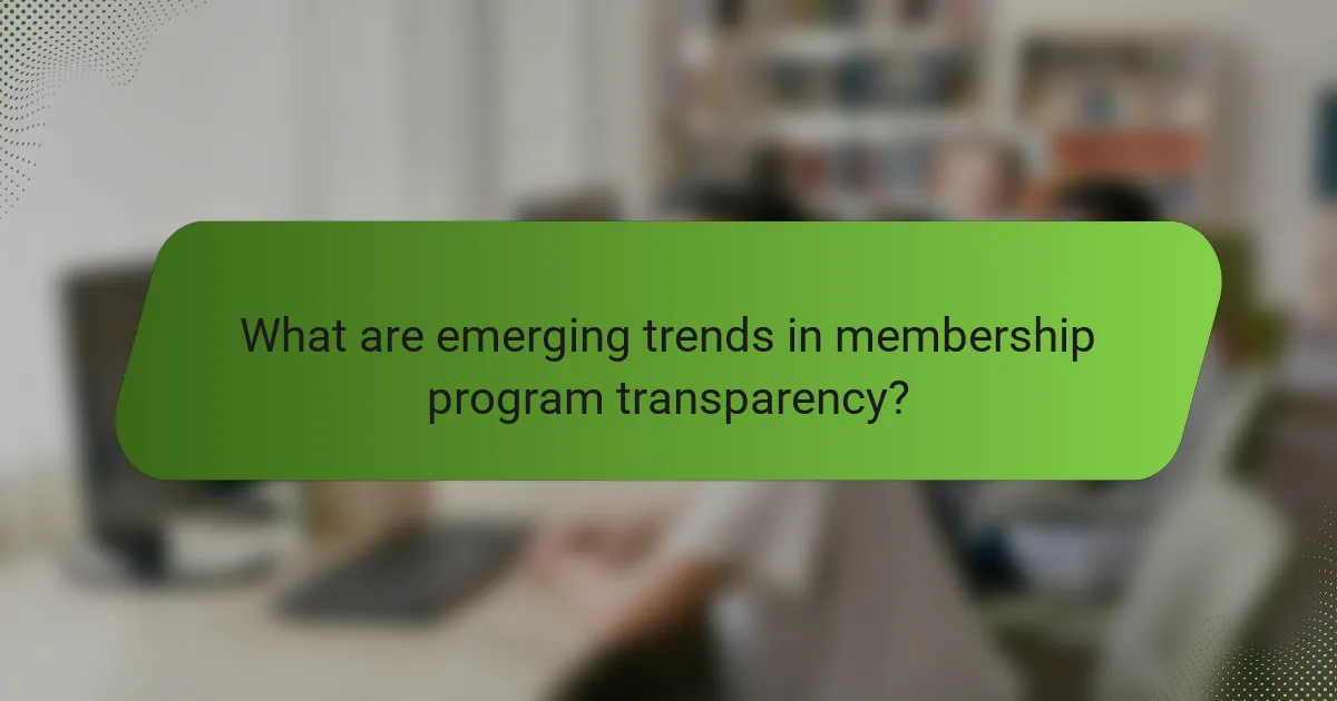 What are emerging trends in membership program transparency?