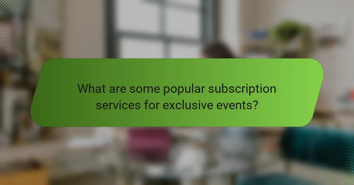 What are some popular subscription services for exclusive events?