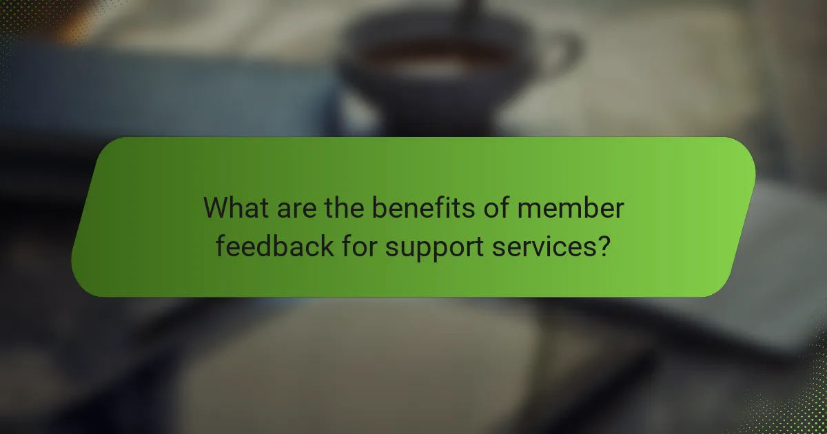 What are the benefits of member feedback for support services?