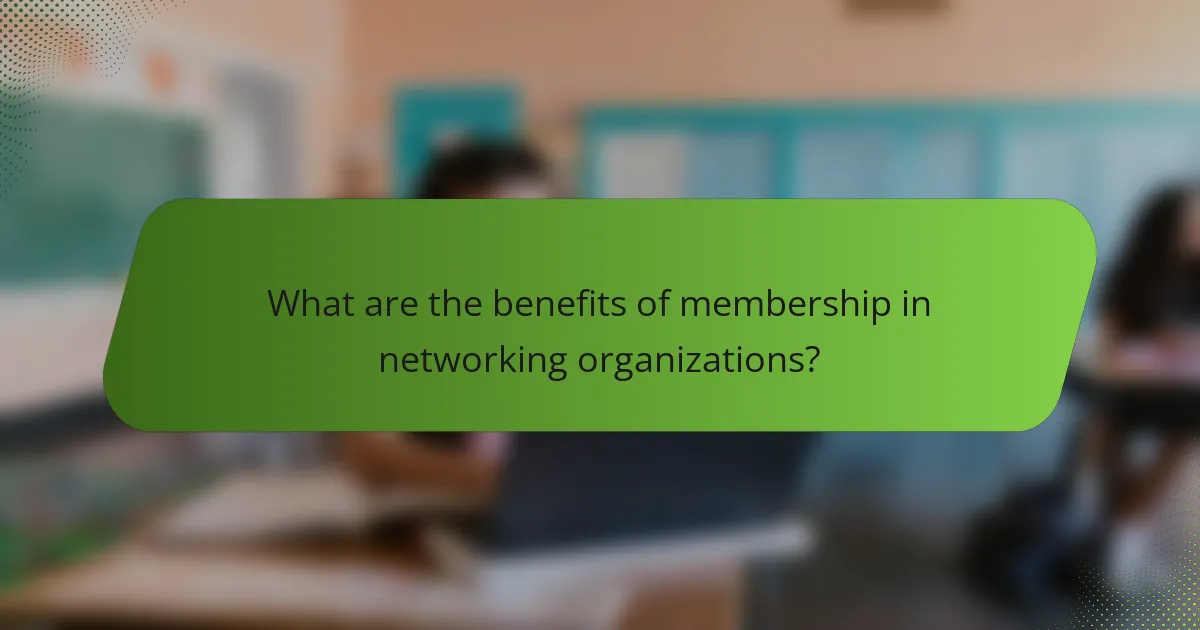What are the benefits of membership in networking organizations?