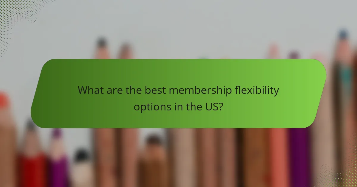 What are the best membership flexibility options in the US?
