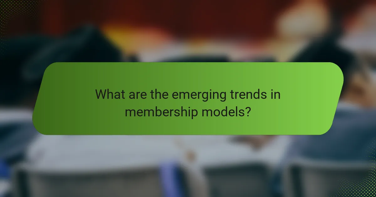 What are the emerging trends in membership models?