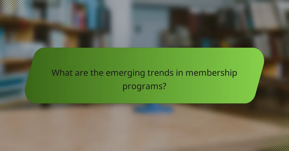 What are the emerging trends in membership programs?