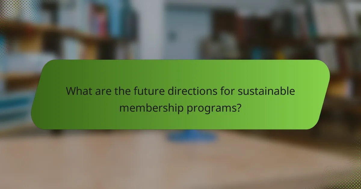 What are the future directions for sustainable membership programs?