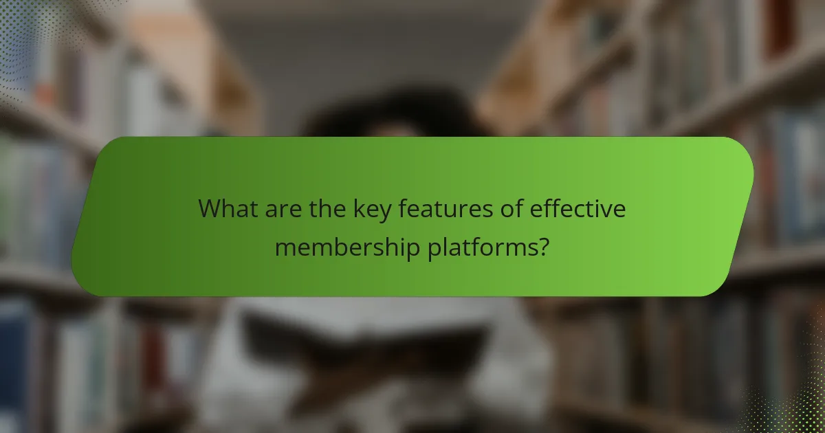 What are the key features of effective membership platforms?