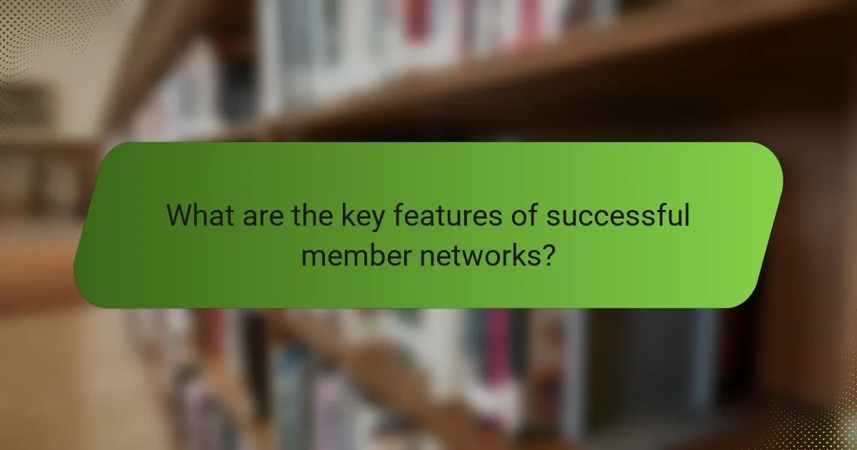 What are the key features of successful member networks?