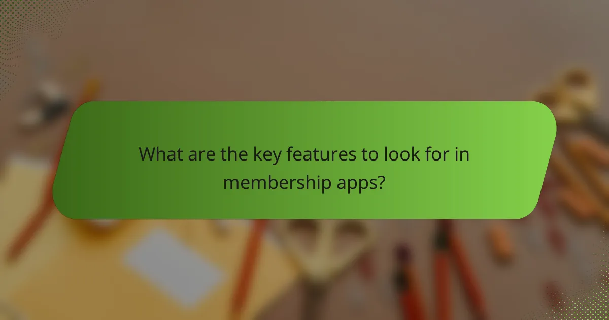 What are the key features to look for in membership apps?