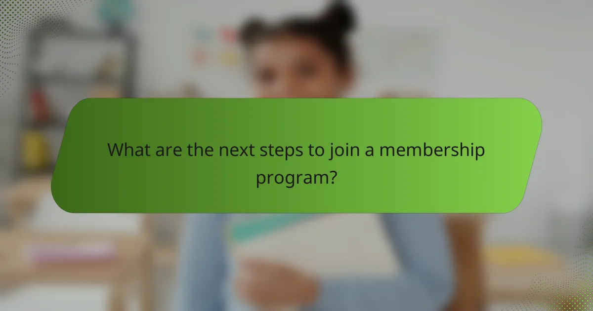 What are the next steps to join a membership program?
