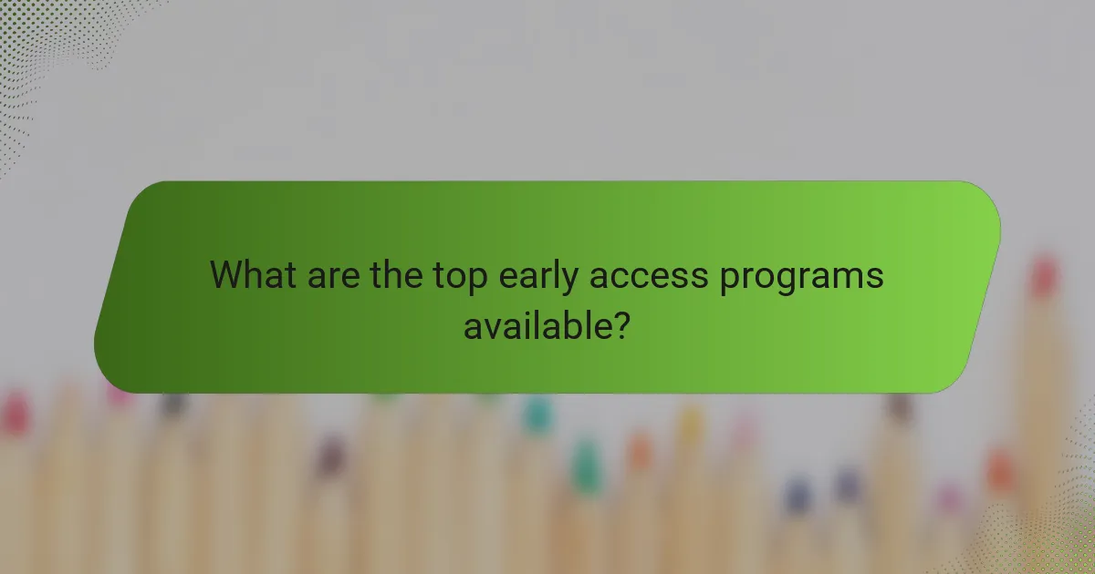 What are the top early access programs available?