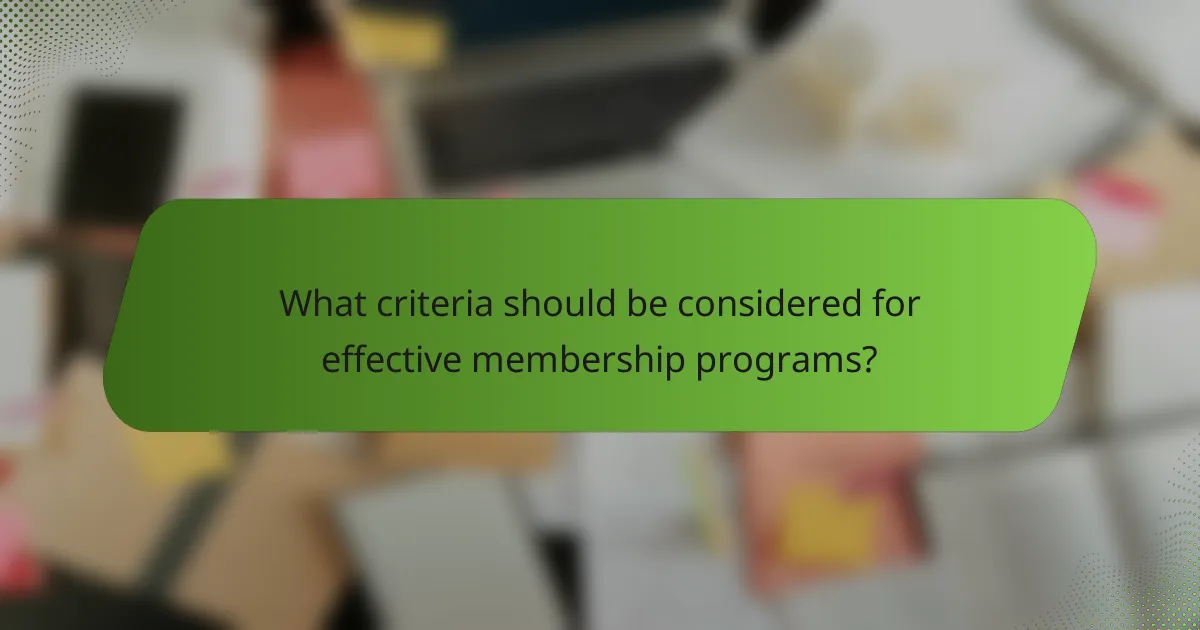 What criteria should be considered for effective membership programs?