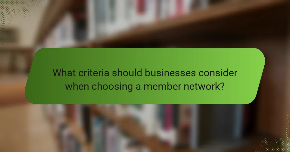 What criteria should businesses consider when choosing a member network?