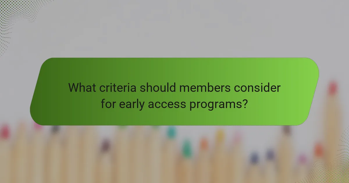 What criteria should members consider for early access programs?