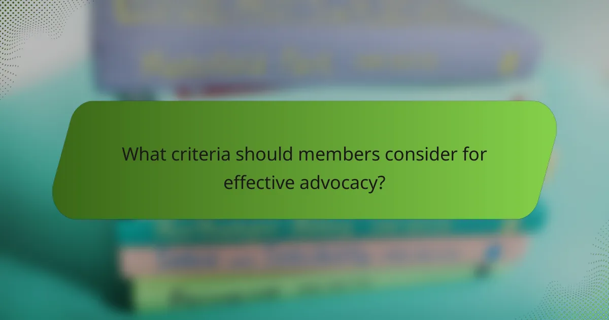 What criteria should members consider for effective advocacy?