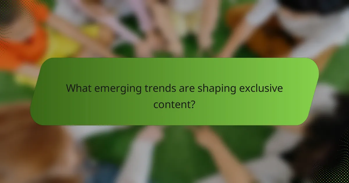 What emerging trends are shaping exclusive content?