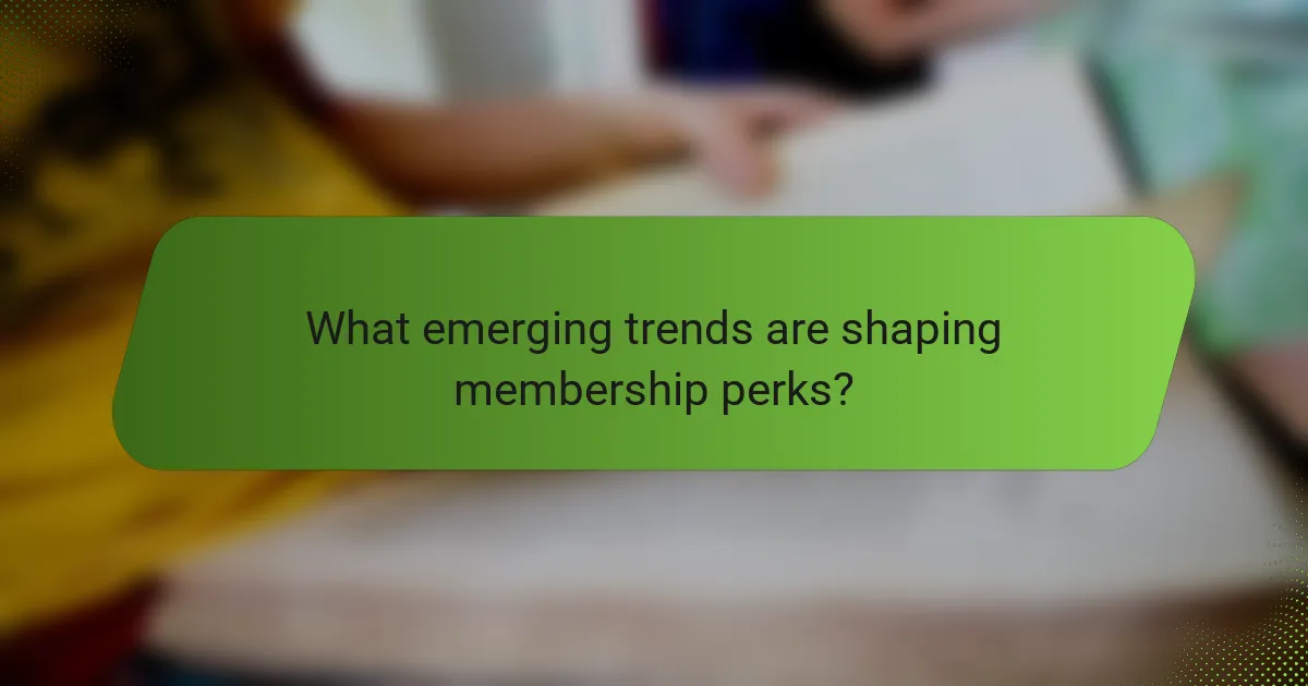 What emerging trends are shaping membership perks?