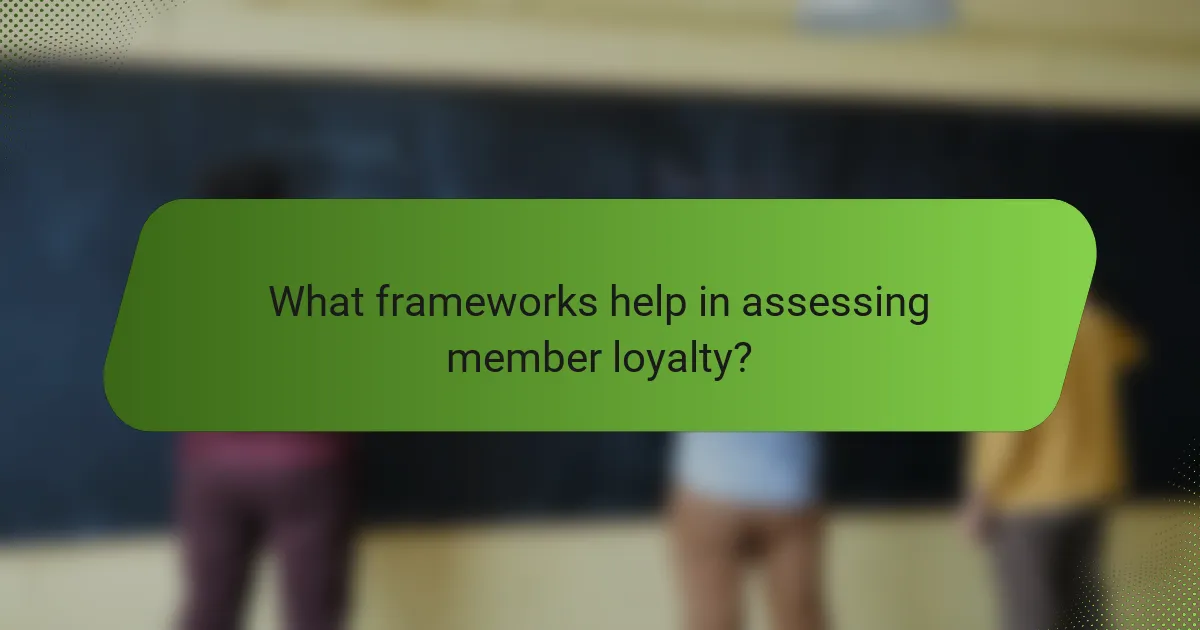 What frameworks help in assessing member loyalty?