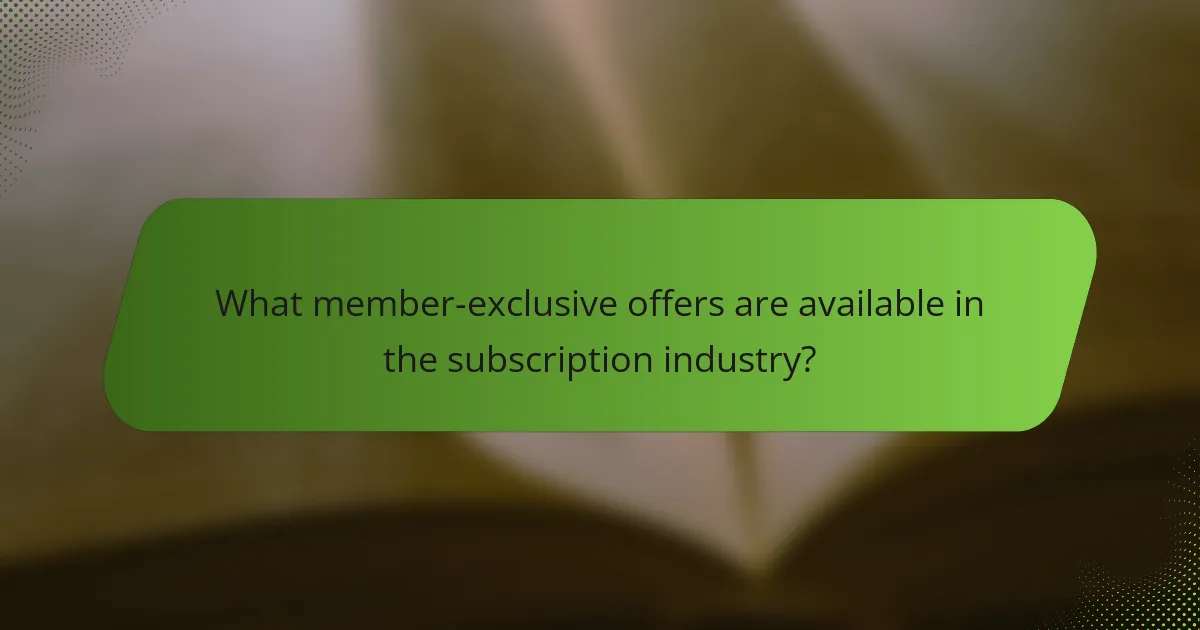 What member-exclusive offers are available in the subscription industry?