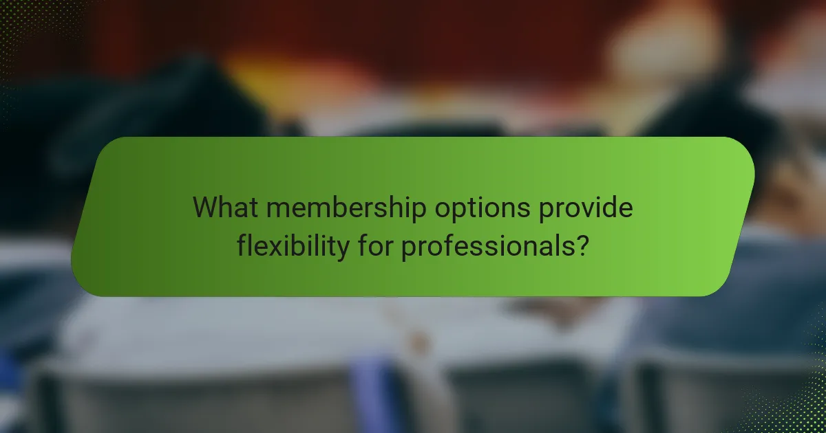 What membership options provide flexibility for professionals?