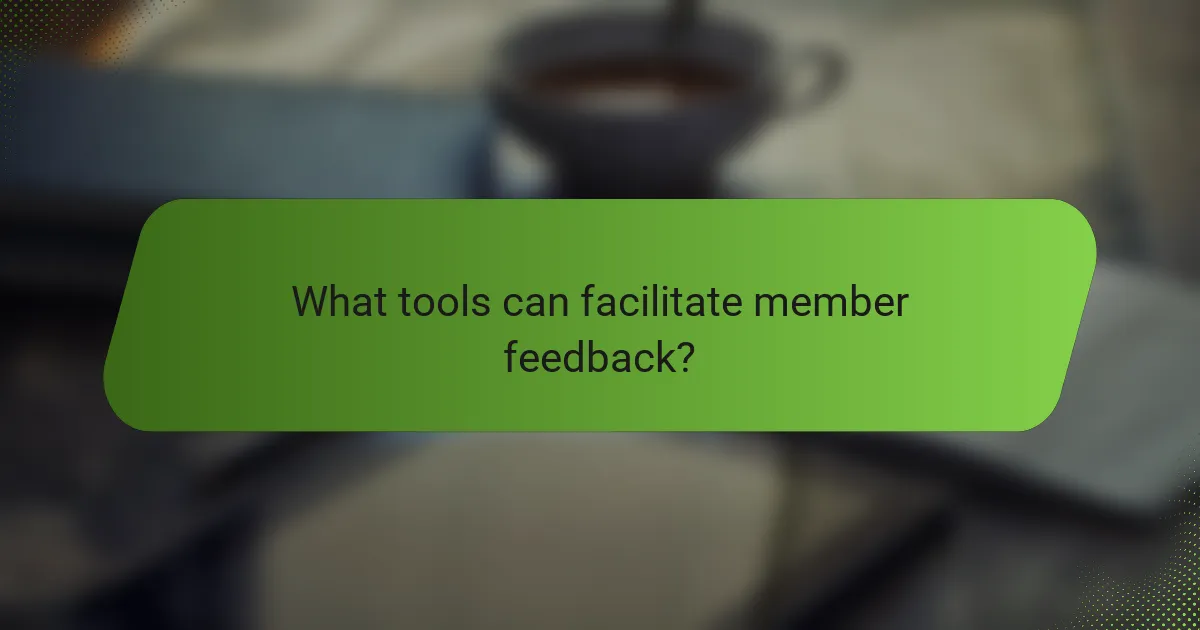 What tools can facilitate member feedback?