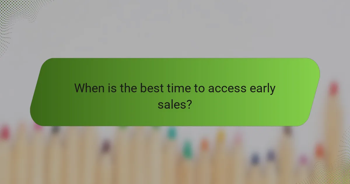 When is the best time to access early sales?